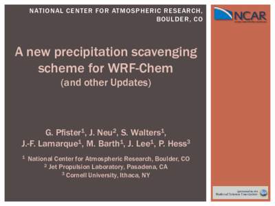 NATIONAL CENTER FOR ATMOSPHERIC RESEARCH, BOULDER, CO A new precipitation scavenging scheme for WRF-Chem (and other Updates)
