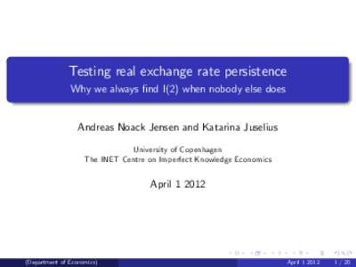 Testing real exchange rate persistence Why we always …nd I(2) when nobody else does Andreas Noack Jensen and Katarina Juselius University of Copenhagen The INET Centre on Imperfect Knowledge Economics