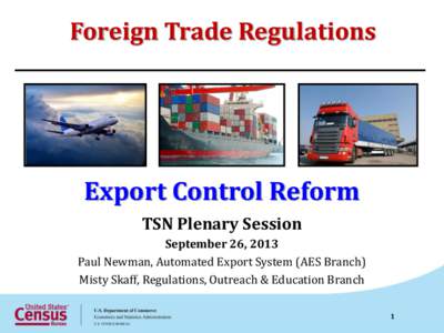 Foreign Trade Regulations  Export Control Reform TSN Plenary Session September 26, 2013 Paul Newman, Automated Export System (AES Branch)