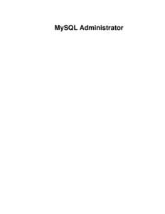 MySQL Administrator  MySQL Administrator Abstract This is the MySQL Administrator Manual. MySQL Administrator has reached EOL. See the EOL notice. Please upgrade to MySQL Workbench.