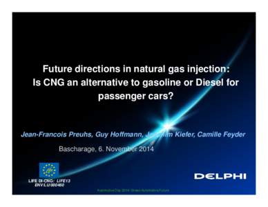 Future directions in natural gas injection: Is CNG an alternative to gasoline or Diesel for passenger cars? Jean-Francois Preuhs, Guy Hoffmann, Joachim Kiefer, Camille Feyder Bascharage, 6. November 2014