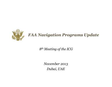 FAA Navigation Programs Update  8th Meeting of the ICG November 2013 Dubai, UAE