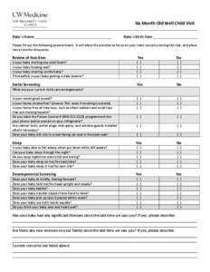 Six Month Old Well Child Visit Baby’s Name Baby’s Birth Date  Please fill out the following questionnaire. It will allow the provider to focus on your main concerns during the visit, and allow