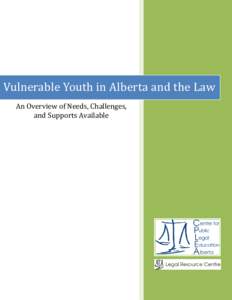 Vulnerable Youth in Alberta and the Law An Overview of Needs, Challenges, and Supports Available Table of Contents INTRODUCTION