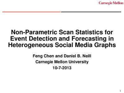 Non-Parametric Scan Statistics for Event Detection and Forecasting in Heterogeneous Social Media Graphs Feng Chen and Daniel B. Neill Carnegie Mellon University