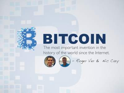 BITCOIN  The most important invention in the history of the world since the Internet. - Roger Ver & Nic Cary