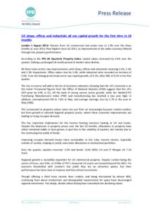 Press Release  UK shops, offices and industrials all see capital growth for the first time in 18 months London 1 August 2013: Returns from UK commercial real estate rose to 1.9% over the three months to June 2013, their 