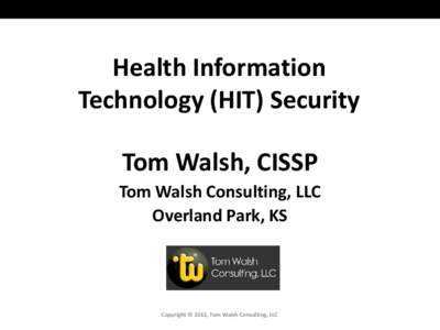 Health Information Technology (HIT) Security Tom Walsh, CISSP Tom Walsh Consulting, LLC Overland Park, KS