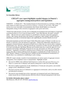 For Immediate Release  CIELAP’s new report highlights needed changes in Ontario’s aggregates management policies and legislation TORONTO – 22 March[removed]The Canadian Institute for Environmental Law and Policy (CI