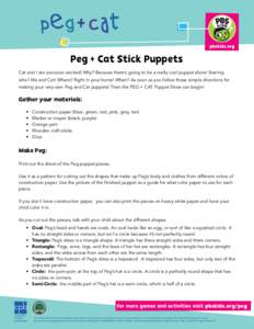 Peg + Cat Stick Puppets Cat and I are soooooo excited! Why? Because there’s going to be a really cool puppet show! Starring who? Me and Cat! Where? Right in your home! When? As soon as you follow these simple direction