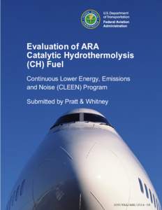 Evaluation of ARA Catalytic Hydrothermolysis (CH) Fuel Continuous Lower Energy, Emissions and Noise (CLEEN) Program Submitted by Pratt & Whitney