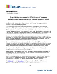 Media Release For Immediate Release: Brian Heidecker named to EPL Board of Trustees Retired rancher, businessman brings wealth of experience to role EDMONTON, AB, May 23, 2014 – Brian Heidecker LLD (Hon) has been appoi