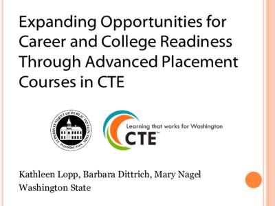 Expanding Opportunities for Career and College Readiness Through Advanced Placement Courses in CTE  Kathleen Lopp, Barbara Dittrich, Mary Nagel
