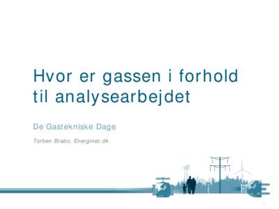 Hvor er gassen i forhold til analysearbejdet De Gastekniske Dage Torben Brabo, Energinet.dk  1