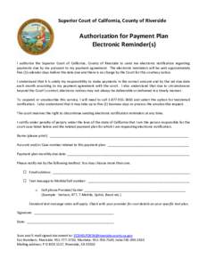 Superior Court of California, County of Riverside  Authorization for Payment Plan Electronic Reminder(s) I authorize the Superior Court of California, County of Riverside to send me electronic notification regarding paym