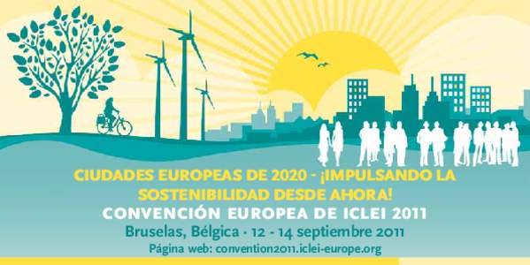 Ciudades Europeas de 2020 - ¡Impulsando la sostenibilidad desde ahora! CONVENCIÓN eUROPEA DE ICLEI 2011 Bruselas, Bélgica · septiembre 2011 Página web: convention2011.iclei-europe.org