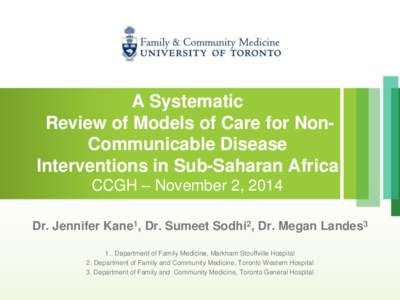 A Systematic Review of Models of Care for NonCommunicable Disease Interventions in Sub-Saharan Africa CCGH – November 2, 2014 Dr. Jennifer Kane1, Dr. Sumeet Sodhi2, Dr. Megan Landes3 1.. Department of Family Medicine, 