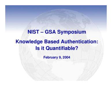 NIST – GSA Symposium Knowledge Based Authentication: Is it Quantifiable? February 9, 2004  Office of National Risk Assessment