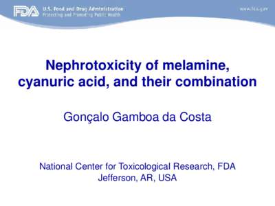 Nephrotoxicity of melamine, cyanuric acid, and their combination Gonçalo Gamboa da Costa National Center for Toxicological Research, FDA Jefferson, AR, USA
