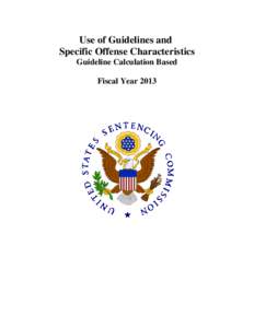 Use of Guidelines and Specific Offense Characteristics Guideline Calculation Based Fiscal Year 2013  USE OF GUIDELINES AND SPECIFIC OFFENSE CHARACTERISTICS1