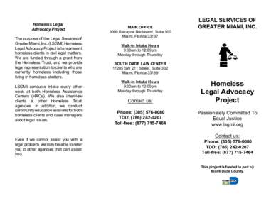 Homeless Legal Advocacy Project The purpose of the Legal Services of Greater Miami, Inc. (LSGMI) Homeless Legal Advocacy Project is to represent homeless clients in civil legal matters.