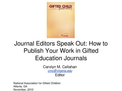 Journal Editors Speak Out: How to Publish Your Work in Gifted Education Journals Carolyn M. Callahan 