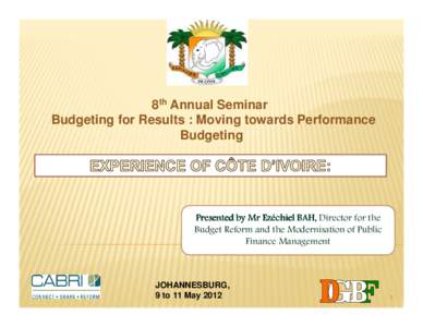 8th Annual Seminar Budgeting for Results : Moving towards Performance Budgeting Presented by Mr Ezéchiel BAH, Director for the Budget Reform and the Modernisation of Public