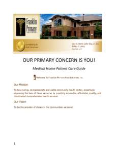OUR PRIMARY CONCERN IS YOU! Medical Home Patient Care Guide Our Mission To be a caring, compassionate and viable community health center, proactively improving the lives of those we serve by providing accessible, afforda