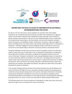 WOMEN AND THE RIGHT OF ACCESS TO INFORMATION IN GUATEMALA RECOMMENDATIONS FOR ACTION On February 18th, the Carter Center, Accion Ciudadana, the Institution of the Human Rights Ombudsman, the Presidential Secretariat for 