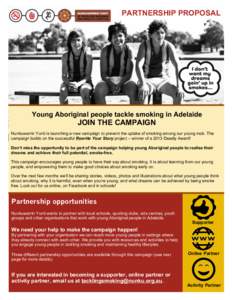 PARTNERSHIP PROPOSAL  Young Aboriginal people tackle smoking in Adelaide JOIN THE CAMPAIGN Nunkuwarrin Yunti is launching a new campaign to prevent the uptake of smoking among our young mob. The
