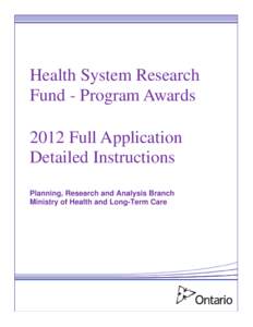 Health System Research Fund - Program Awards 2012 Full Application Detailed Instructions Planning, Research and Analysis Branch Ministry of Health and Long-Term Care