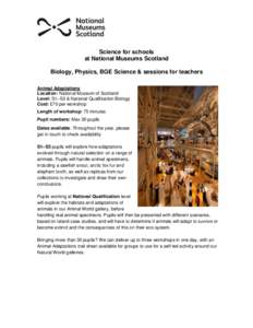 Science for schools at National Museums Scotland Biology, Physics, BGE Science & sessions for teachers Animal Adaptations Location: National Museum of Scotland Level: S1–S3 & National Qualification Biology