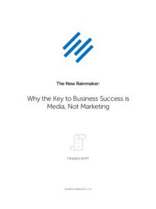 The New Rainmaker:  Why the Key to Business Success is Media, Not Marketing  TRANSCRIPT