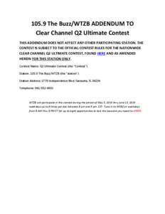 105.9 The Buzz/WTZB ADDENDUM TO Clear Channel Q2 Ultimate Contest THIS ADDENDUM DOES NOT AFFECT ANY OTHER PARTICIPATING STATION. THE CONTEST IS SUBJECT TO THE OFFICIAL CONTEST RULES FOR THE NATIONWIDE CLEAR CHANNEL Q2 UL