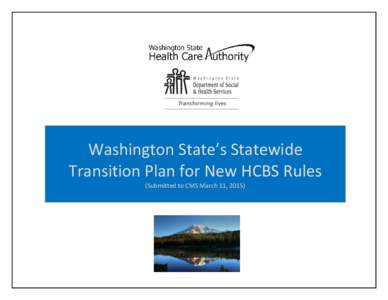 Washington State’s Statewide Transition Plan for New HCBS Rules (Submitted to CMS March 11, 2015) Washington State Transition Plan for New HCBS Rules