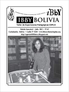 IBBY BOLIVIA Taller de Experiencias Pedagógicas-CEPLIJ Boletín Semestral • Julio 2012 • Nº 65 Cochabamba - Bolivia • Casilla Nº 5240 • www.librarythuruchapitas.org http://appstatebiblioteca.blogspot.com
