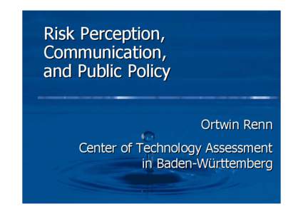 Risk Perception, Communication, and Public Policy Ortwin Renn Center of Technology Assessment in Baden-Württemberg