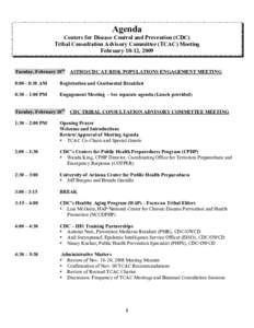 Agenda Centers for Disease Control and Prevention (CDC) Tribal Consultation Advisory Committee (TCAC) Meeting February 10-12, 2009 Tuesday, February 10th ASTHO/CDC AT-RISK POPULATIONS ENGAGEMENT MEETING 8:00 - 8:30 AM