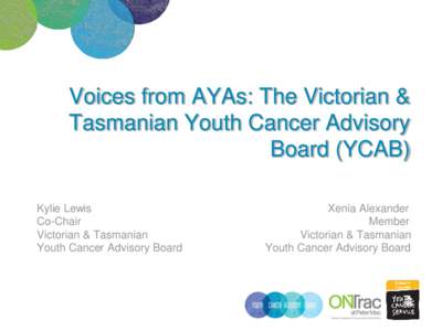 Voices from AYAs: The Victorian & Tasmanian Youth Cancer Advisory Board (YCAB) Kylie Lewis Co-Chair Victorian & Tasmanian