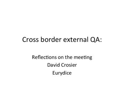 Cross	
  border	
  external	
  QA:	
   Reﬂec4ons	
  on	
  the	
  mee4ng	
   David	
  Crosier	
   Eurydice	
    What	
  is	
  the	
  vision?	
  