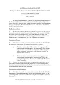 AUSTRALIAN CAPITAL TERRITORY Presbyterian Church (Proposals for Union with Other Churches) Ordinance 1972 EXPLANATORY MEMORANDUM No. 17 of[removed]The purpose of this Ordinance is provide for the disposition of the propert