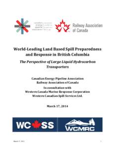 World-Leading Land Based Spill Preparedness and Response in British Columbia The Perspective of Large Liquid Hydrocarbon Transporters Canadian Energy Pipeline Association Railway Association of Canada