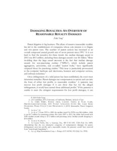 DAMAGING ROYALTIES: AN OVERVIEW OF REASONABLE ROYALTY DAMAGES Zelin Yang † Patent litigation is big business. The allure of massive reasonable royalties has led to the establishment of companies whose sole mission is t