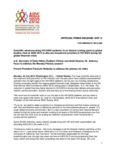 OFFICIAL PRESS RELEASE: DAY 2 FOR IMMEDIATE RELEASE Scientific advances bring HIV/AIDS epidemic to an historic turning point as global leaders meet at AIDS 2012 to discuss investment priorities in HIV/AIDS during the glo