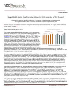 Press Release Rugged Mobile Market Eyes Promising Rebound in 2015, According to VDC Research While still threatened by the proliferation of consumer mobile devices in the enterprise, the rugged mobile market is showing e