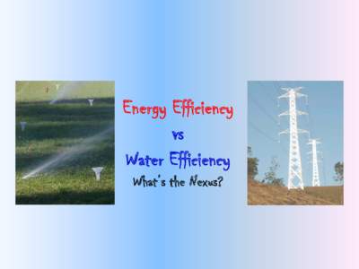 Energy Efficiency  vs  Water Efficiency What’s the Nexus?