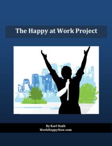 The Happy at Work Project  By Karl Staib WorkHappyNow.com  Copyright © 2009 Karl Staib • Work Happy Now