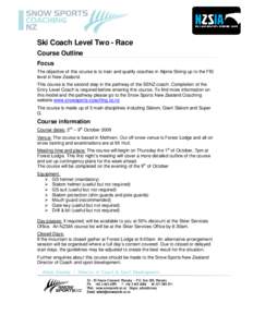 Ski Coach Level Two - Race Course Outline Focus The objective of this course is to train and qualify coaches in Alpine Skiing up to the FIS level in New Zealand. This course is the second step in the pathway of the SSNZ 