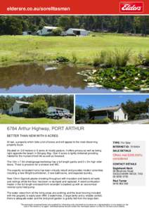 eldersre.co.au/sorelltasmanArthur Highway, PORT ARTHUR BETTER THAN NEW WITH 9 ACRES At last, a property which ticks a lot of boxes and will appeal to the most discerning property buyer.