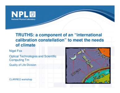 TRUTHS: a component of an “international calibration constellation” to meet the needs of climate Nigel Fox Optical Technologies and Scientific Computing Tm